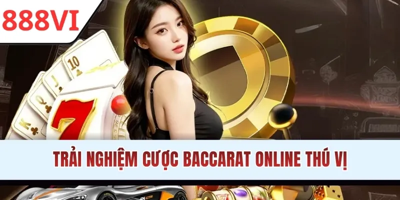 Trải nghiệm cược Baccarat online thú vị